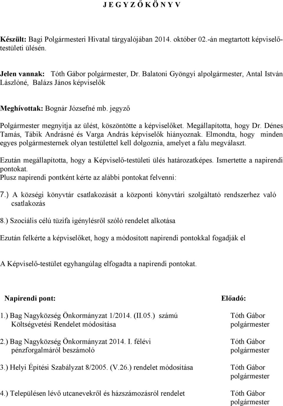 Megállapította, hogy Dr. Dénes Tamás, Tábik Andrásné és Varga András képviselők hiányoznak. Elmondta, hogy minden egyes polgármesternek olyan testülettel kell dolgoznia, amelyet a falu megválaszt.