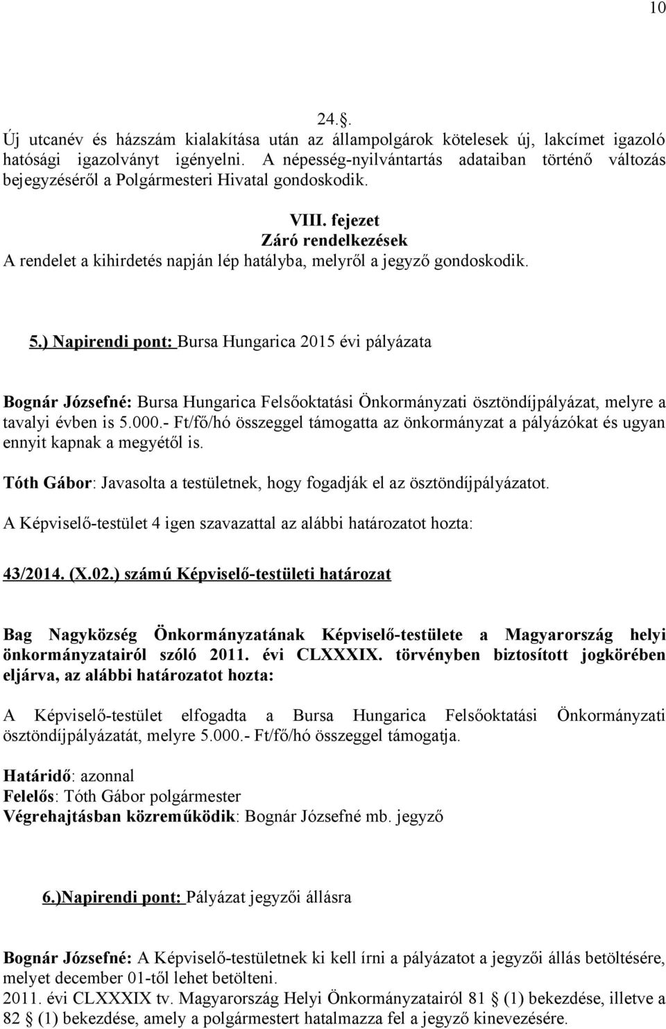 fejezet Záró rendelkezések A rendelet a kihirdetés napján lép hatályba, melyről a jegyző gondoskodik. 5.