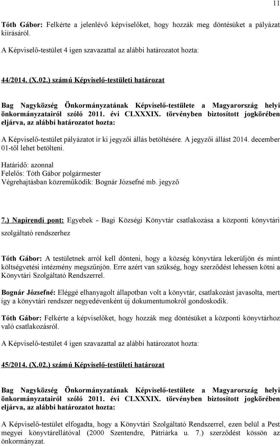 törvényben biztosított jogkörében eljárva, az alábbi határozatot hozta: A Képviselő-testület pályázatot ír ki jegyzői állás betöltésére. A jegyzői állást 2014. december 01-től lehet betölteni.