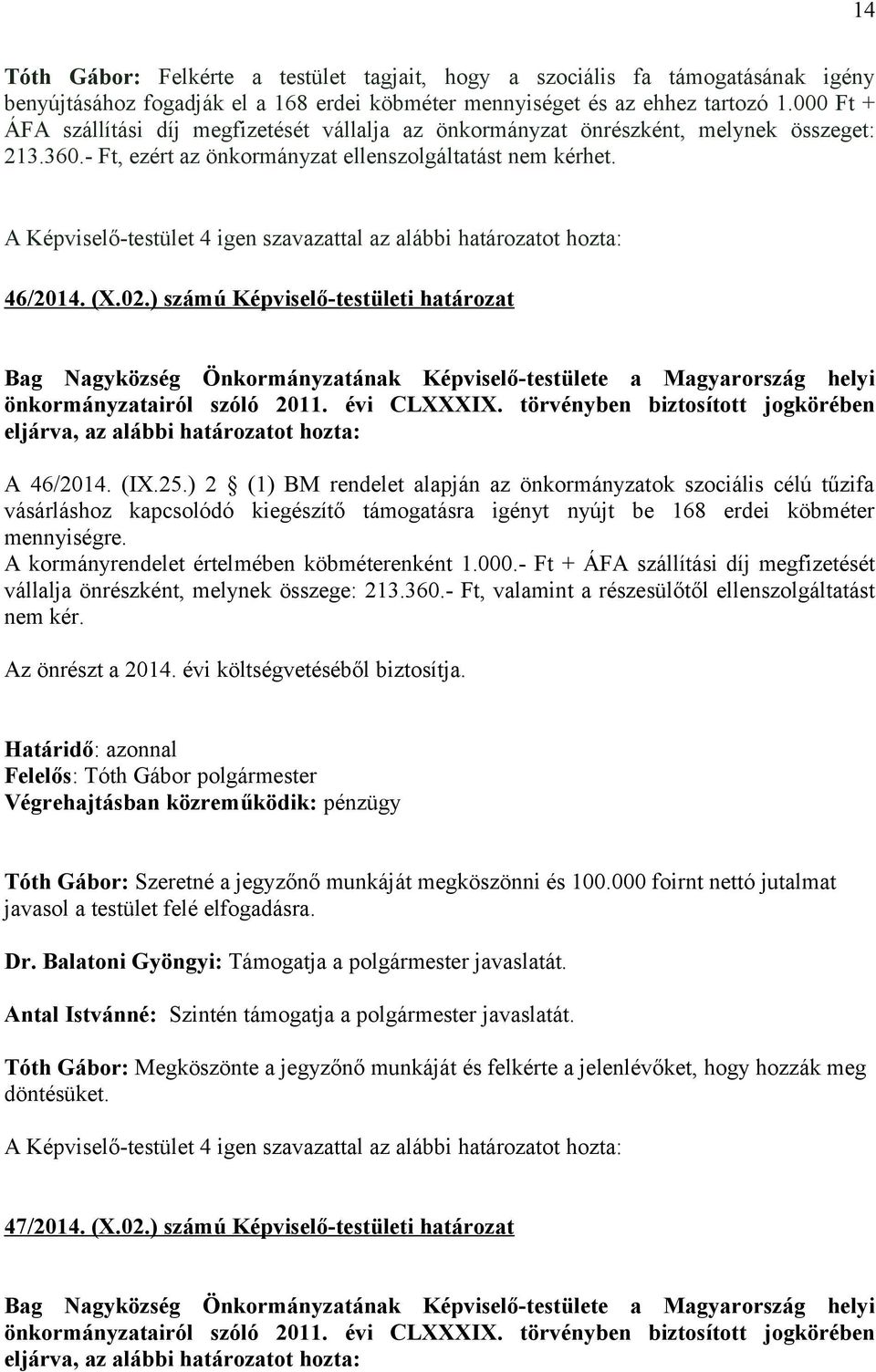 A Képviselő-testület 4 igen szavazattal az alábbi határozatot hozta: 46/2014. (X.02.