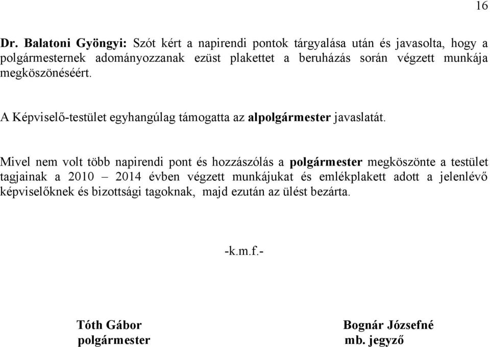 beruházás során végzett munkája megköszönéséért. A Képviselő-testület egyhangúlag támogatta az alpolgármester javaslatát.