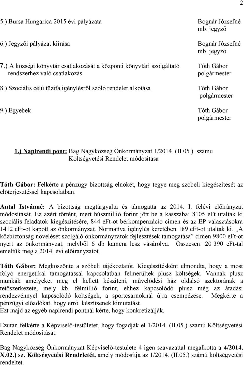 ) Szociális célú tüzifa igénylésről szóló rendelet alkotása Tóth Gábor polgármester 9.) Egyebek Tóth Gábor polgármester 1.) Napirendi pont: Bag Nagyközség Önkormányzat 1/2014. (II.05.