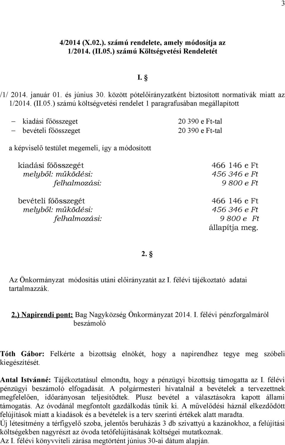 ) számú költségvetési rendelet 1 paragrafusában megállapított kiadási főösszeget 20 390 e Ft-tal bevételi főösszeget 20 390 e Ft-tal a képviselő testület megemeli, így a módosított kiadási főösszegét