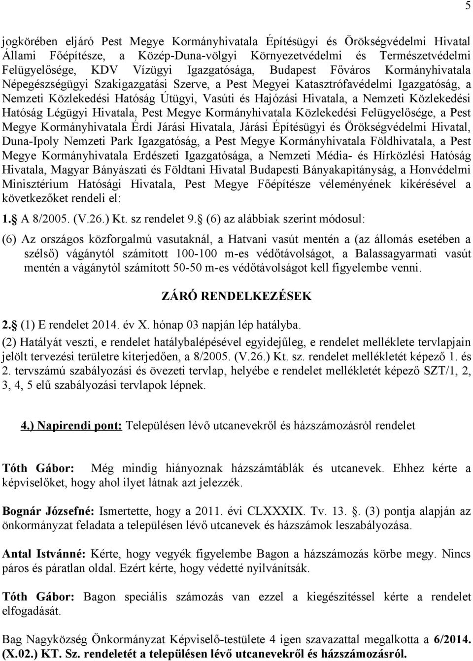 a Nemzeti Közlekedési Hatóság Légügyi Hivatala, Pest Megye Kormányhivatala Közlekedési Felügyelősége, a Pest Megye Kormányhivatala Érdi Járási Hivatala, Járási Építésügyi és Örökségvédelmi Hivatal,