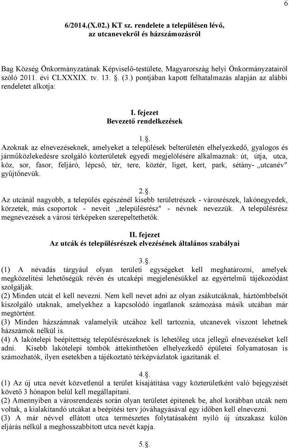 . Azoknak az elnevezéseknek, amelyeket a települések belterületén elhelyezkedő, gyalogos és járműközlekedésre szolgáló közterületek egyedi megjelölésére alkalmaznak: út, útja, utca, köz, sor, fasor,