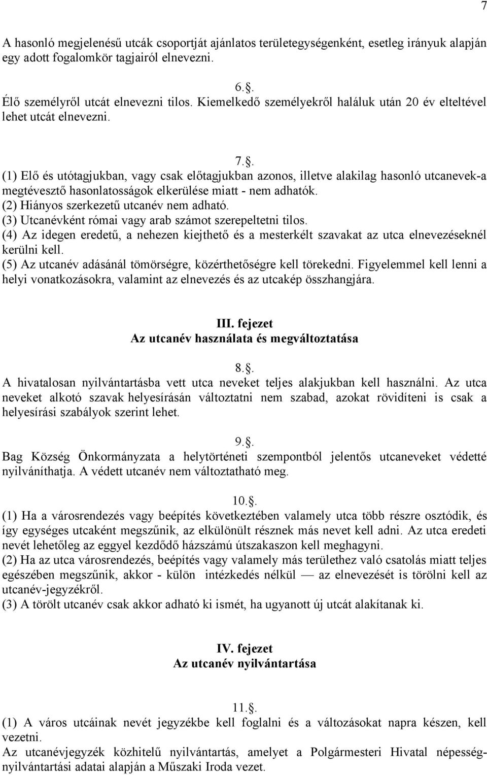. (1) Elő és utótagjukban, vagy csak előtagjukban azonos, illetve alakilag hasonló utcanevek-a megtévesztő hasonlatosságok elkerülése miatt - nem adhatók. (2) Hiányos szerkezetű utcanév nem adható.