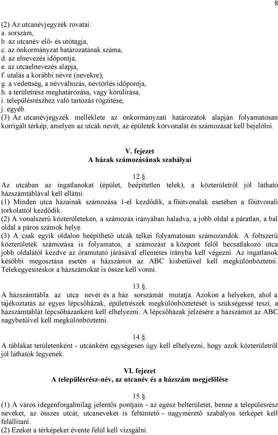 (3) Az utcanévjegyzék melléklete az önkormányzati határozatok alapján folyamatosan korrigált térkép, amelyen az utcák nevét, az épületek körvonalát és számozását kell bejelölni. V.