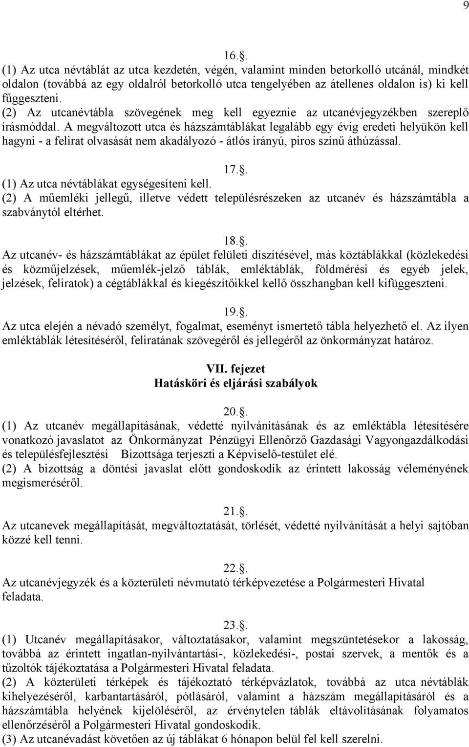 A megváltozott utca és házszámtáblákat legalább egy évig eredeti helyükön kell hagyni - a felirat olvasását nem akadályozó - átlós irányú, piros színű áthúzással. 17.