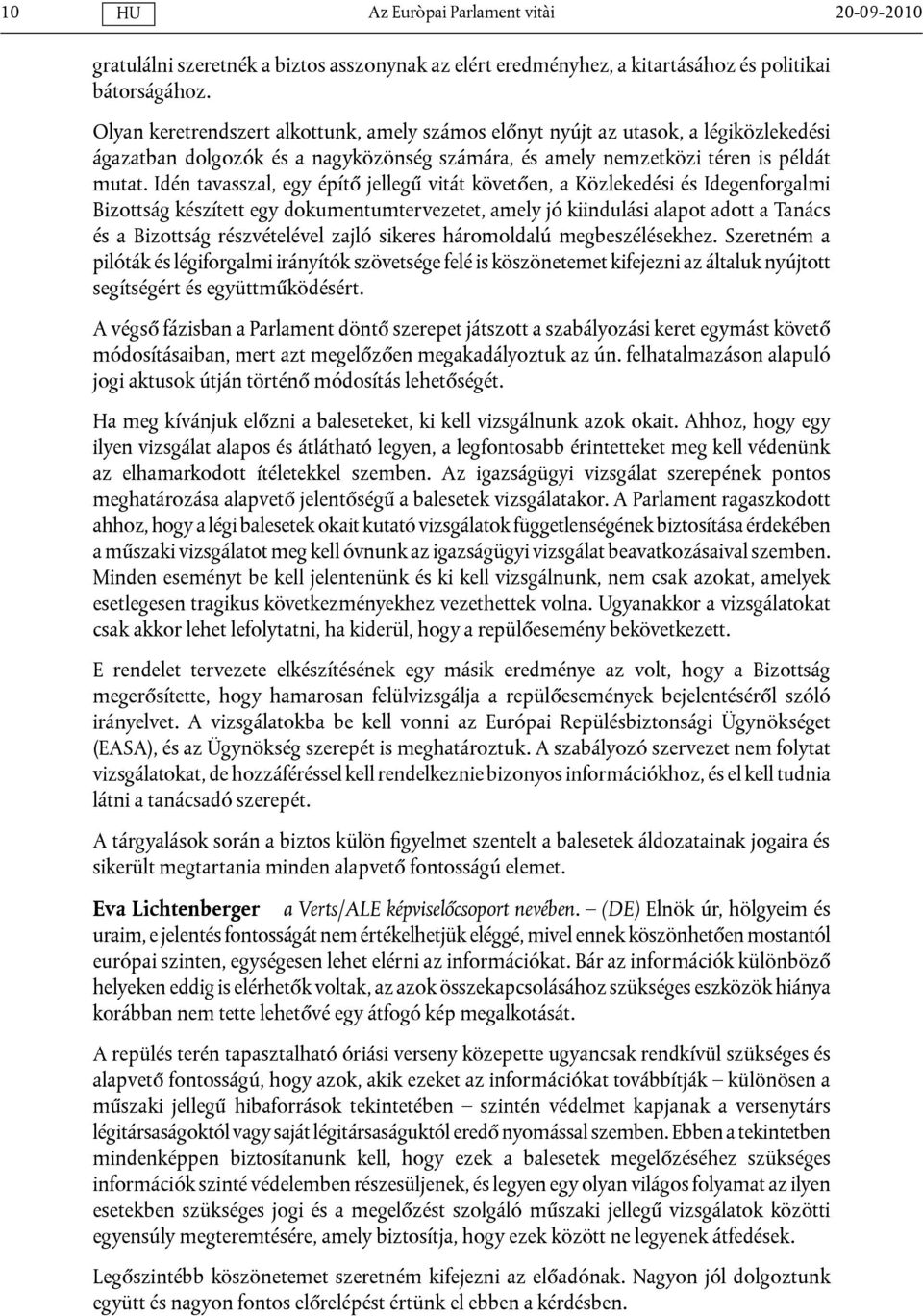 Idén tavasszal, egy építő jellegű vitát követően, a Közlekedési és Idegenforgalmi Bizottság készített egy dokumentumtervezetet, amely jó kiindulási alapot adott a Tanács és a Bizottság részvételével