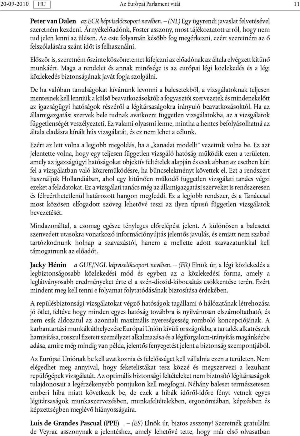 Először is, szeretném őszinte köszönetemet kifejezni az előadónak az általa elvégzett kitűnő munkáért.