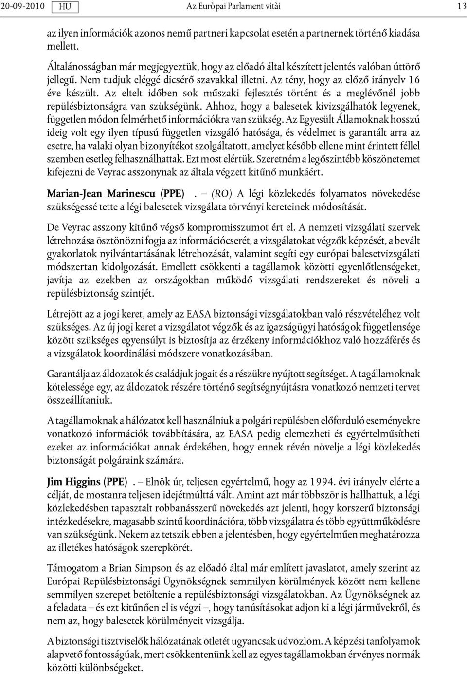 Ahhoz, hogy a balesetek kivizsgálhatók legyenek, független módon felmérhető információkra van szükség.