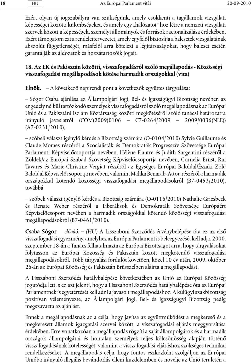 Ezért támogatom ezt a rendelettervezetet, amely egyfelől biztosítja a balesetek vizsgálatának abszolút függetlenségét, másfelől arra kötelezi a légitársaságokat, hogy baleset esetén garantálják az