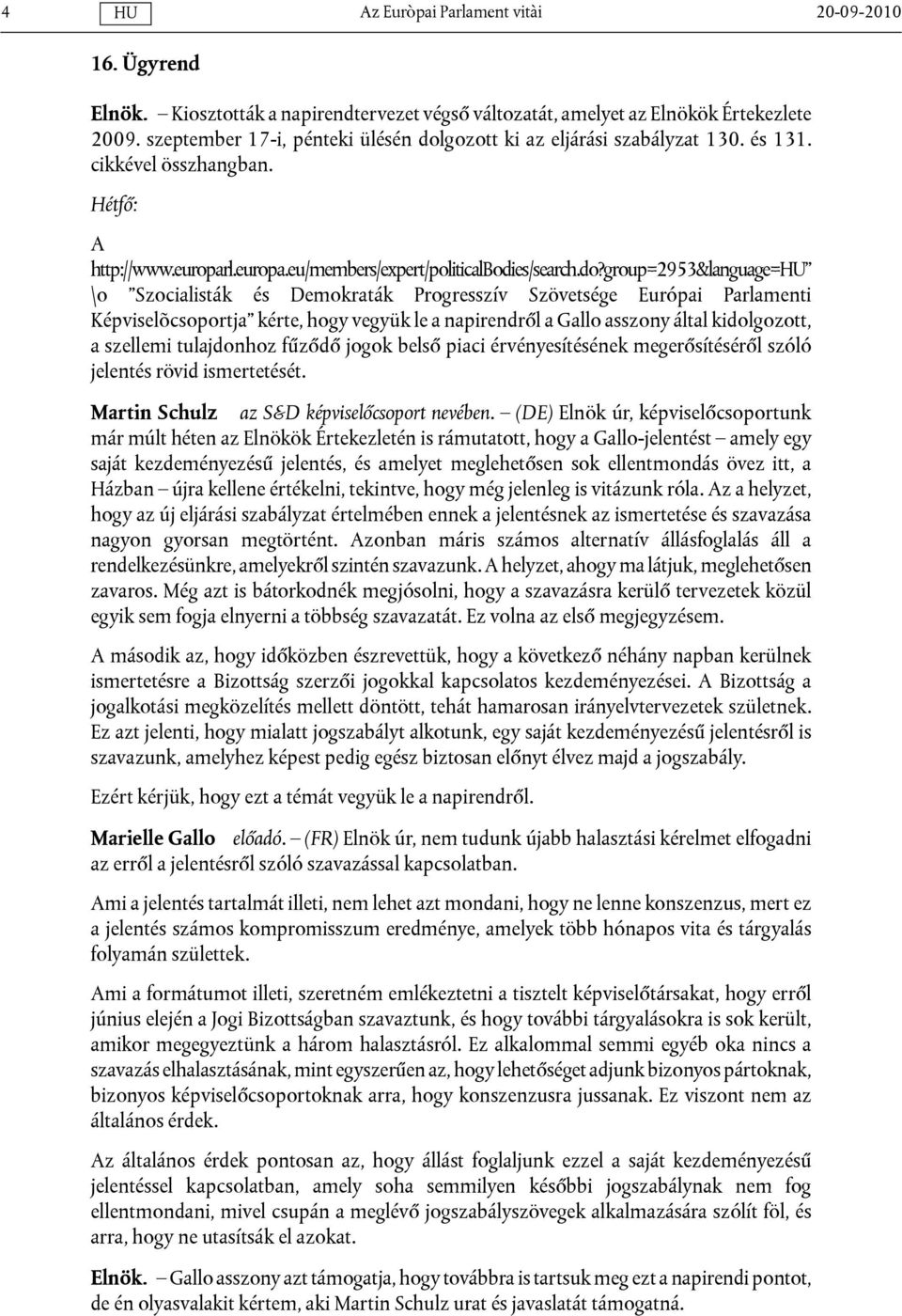 group=2953&language=" \o "Szocialisták és Demokraták Progresszív Szövetsége Európai Parlamenti Képviselõcsoportja" kérte, hogy vegyük le a napirendről a Gallo asszony által kidolgozott, a szellemi