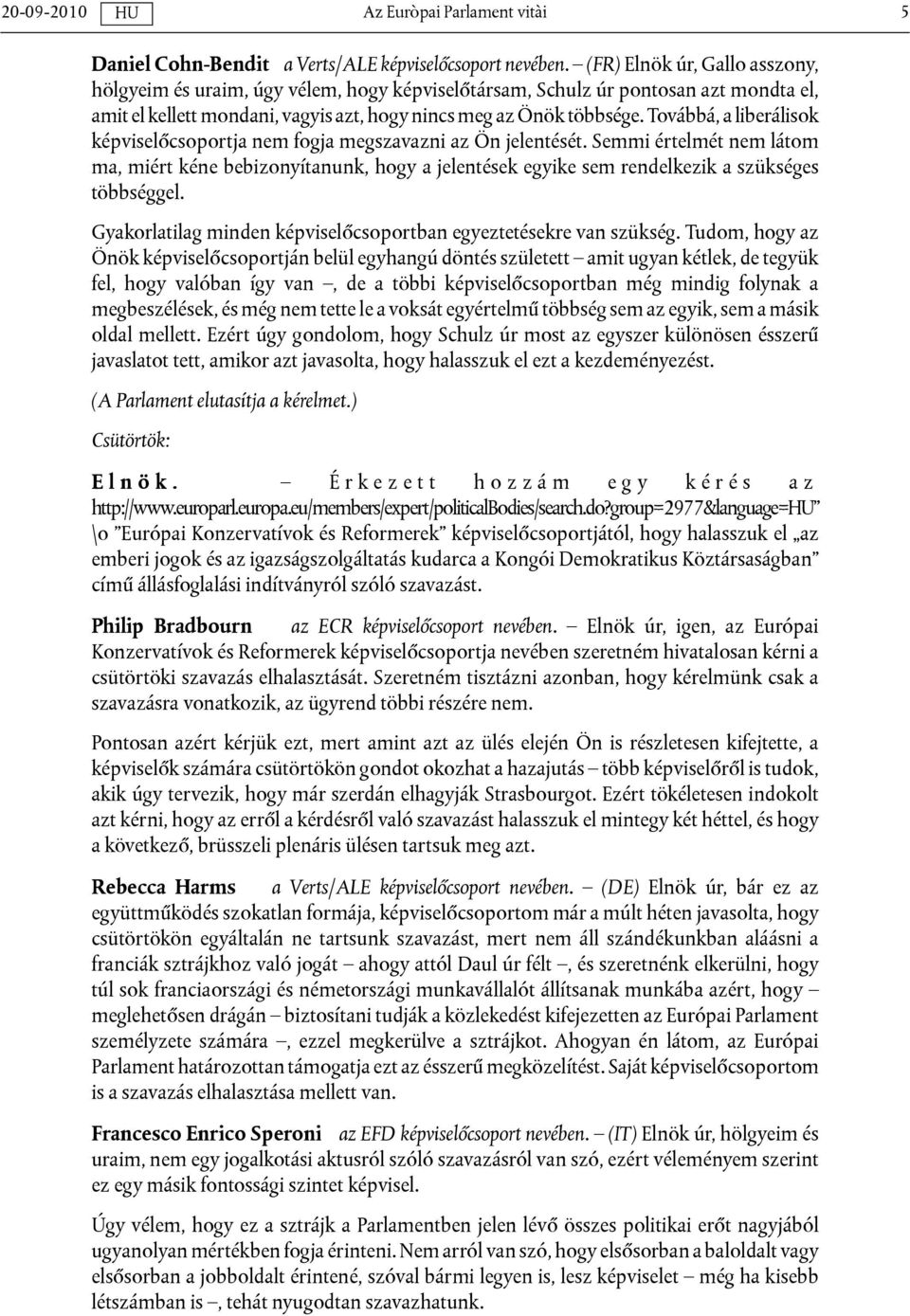 Továbbá, a liberálisok képviselőcsoportja nem fogja megszavazni az Ön jelentését.