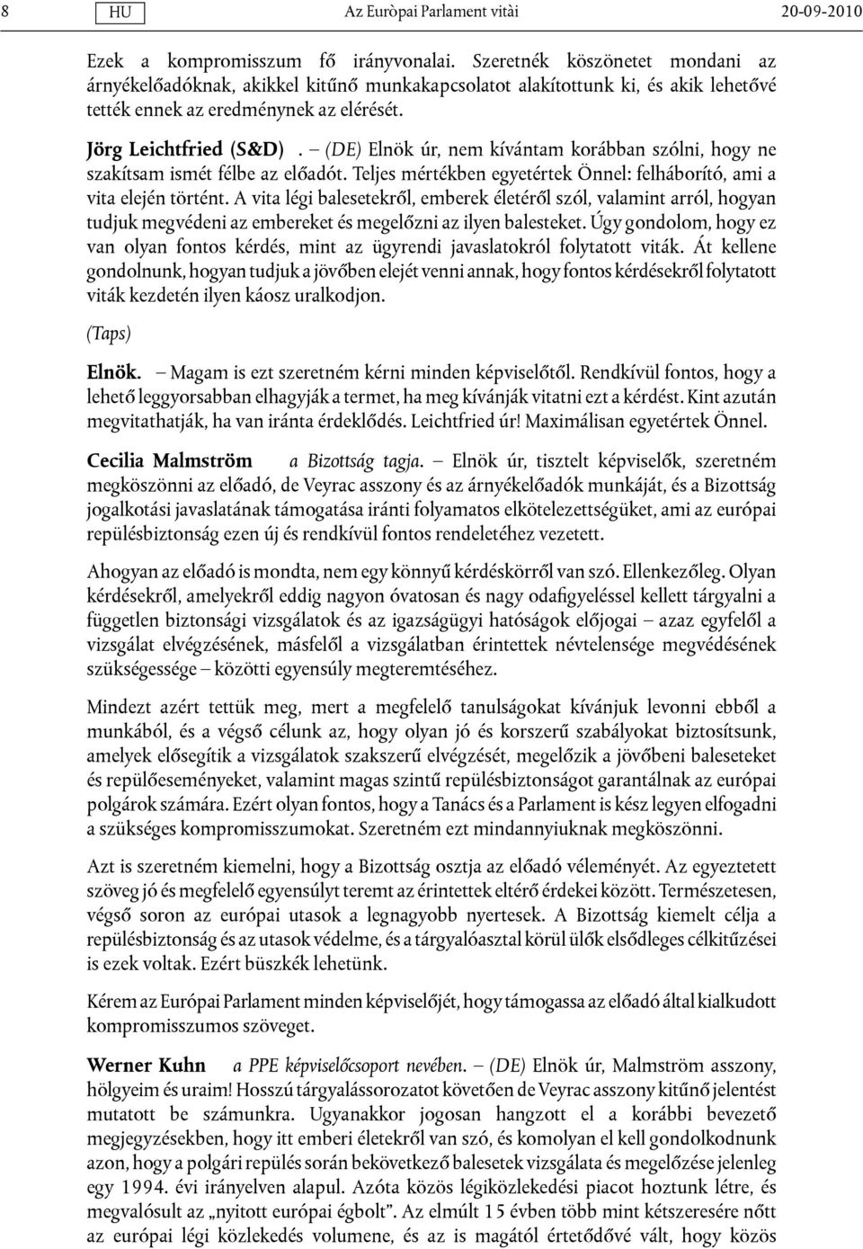 (DE) Elnök úr, nem kívántam korábban szólni, hogy ne szakítsam ismét félbe az előadót. Teljes mértékben egyetértek Önnel: felháborító, ami a vita elején történt.