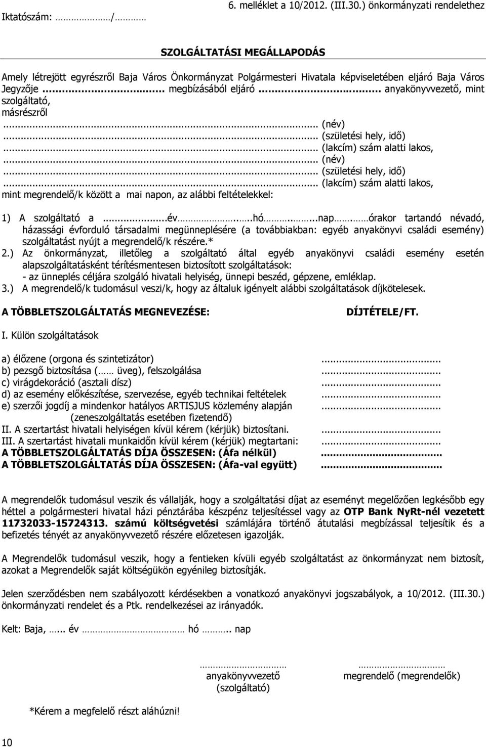 . anyakönyvvezető, mint szolgáltató, másrészről... (név)... (születési hely, idő)... (lakcím) szám alatti lakos,... (név)... (születési hely, idő)... (lakcím) szám alatti lakos, mint megrendelő/k között a mai napon, az alábbi feltételekkel: 1) A szolgáltató a.