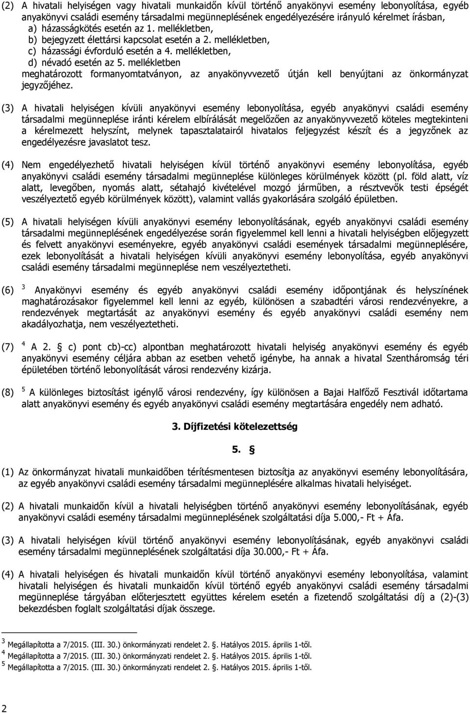 mellékletben meghatározott formanyomtatványon, az anyakönyvvezető útján kell benyújtani az önkormányzat jegyzőjéhez.