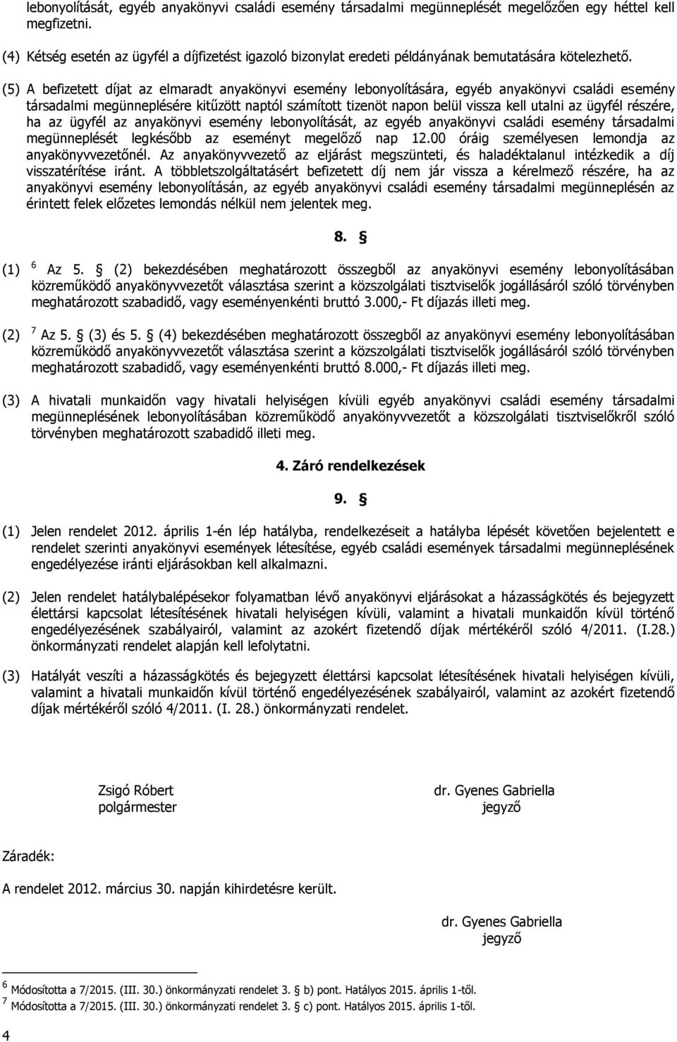 (5) A befizetett díjat az elmaradt anyakönyvi esemény lebonyolítására, egyéb anyakönyvi családi esemény társadalmi megünneplésére kitűzött naptól számított tizenöt napon belül vissza kell utalni az