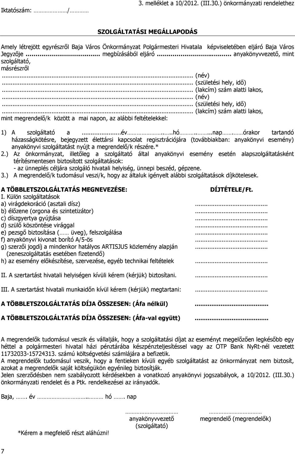 . anyakönyvvezető, mint szolgáltató, másrészről... (név)... (születési hely, idő)... (lakcím) szám alatti lakos,... (név)... (születési hely, idő)... (lakcím) szám alatti lakos, mint megrendelő/k között a mai napon, az alábbi feltételekkel: 1) A szolgáltató a.
