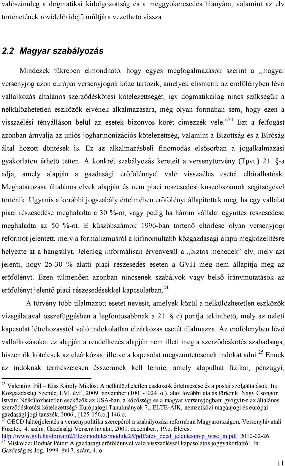 általános szerzıdéskötési kötelezettségét, így dogmatikailag nincs szükségük a nélkülözhetetlen eszközök elvének alkalmazására, még olyan formában sem, hogy ezen a visszaélési tényálláson belül az