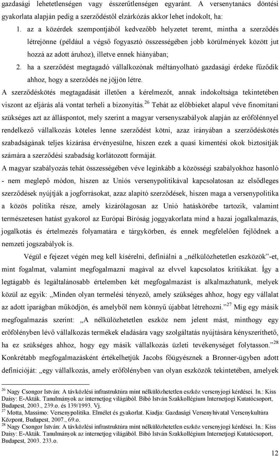 hiányában; 2. ha a szerzıdést megtagadó vállalkozónak méltányolható gazdasági érdeke főzıdik ahhoz, hogy a szerzıdés ne jöjjön létre.