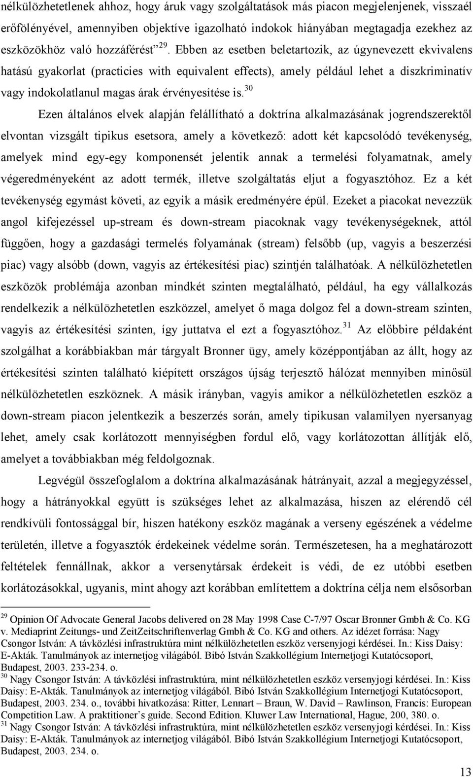 Ebben az esetben beletartozik, az úgynevezett ekvivalens hatású gyakorlat (practicies with equivalent effects), amely például lehet a diszkriminatív vagy indokolatlanul magas árak érvényesítése is.