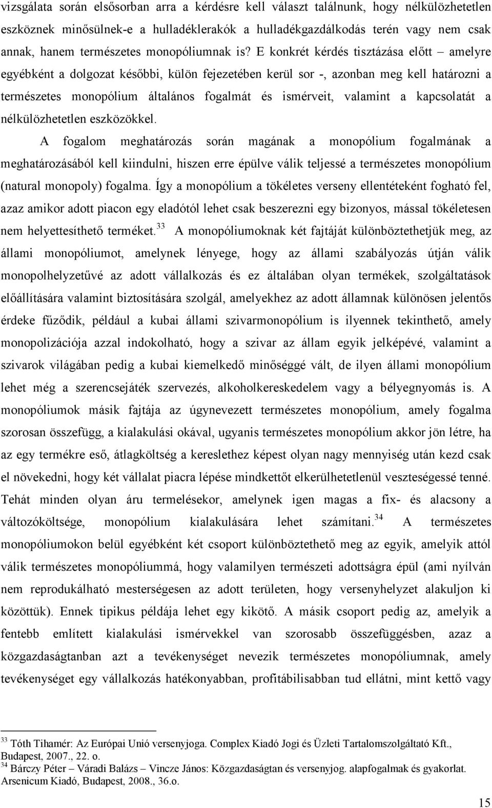 E konkrét kérdés tisztázása elıtt amelyre egyébként a dolgozat késıbbi, külön fejezetében kerül sor -, azonban meg kell határozni a természetes monopólium általános fogalmát és ismérveit, valamint a