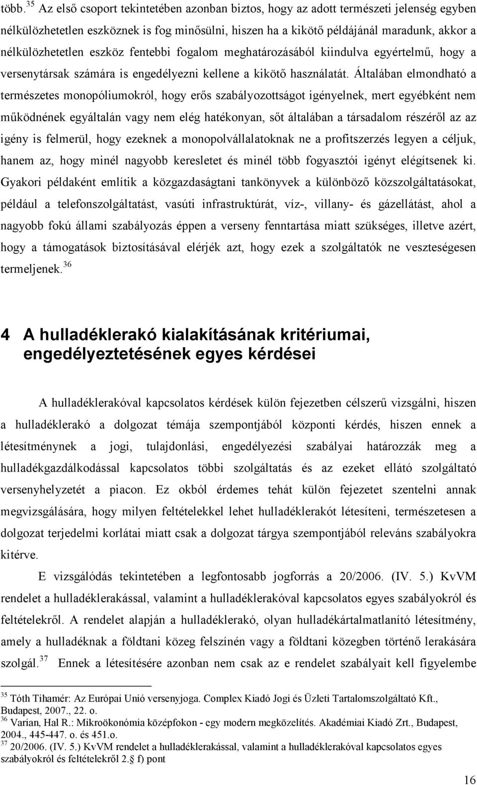 Általában elmondható a természetes monopóliumokról, hogy erıs szabályozottságot igényelnek, mert egyébként nem mőködnének egyáltalán vagy nem elég hatékonyan, sıt általában a társadalom részérıl az