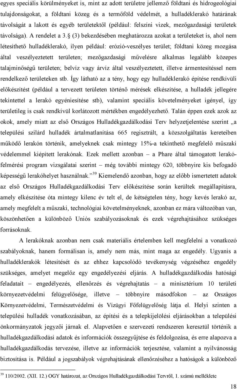 (3) bekezdésében meghatározza azokat a területeket is, ahol nem létesíthetı hulladéklerakó, ilyen például: erózió-veszélyes terület; földtani közeg mozgása által veszélyeztetett területen;