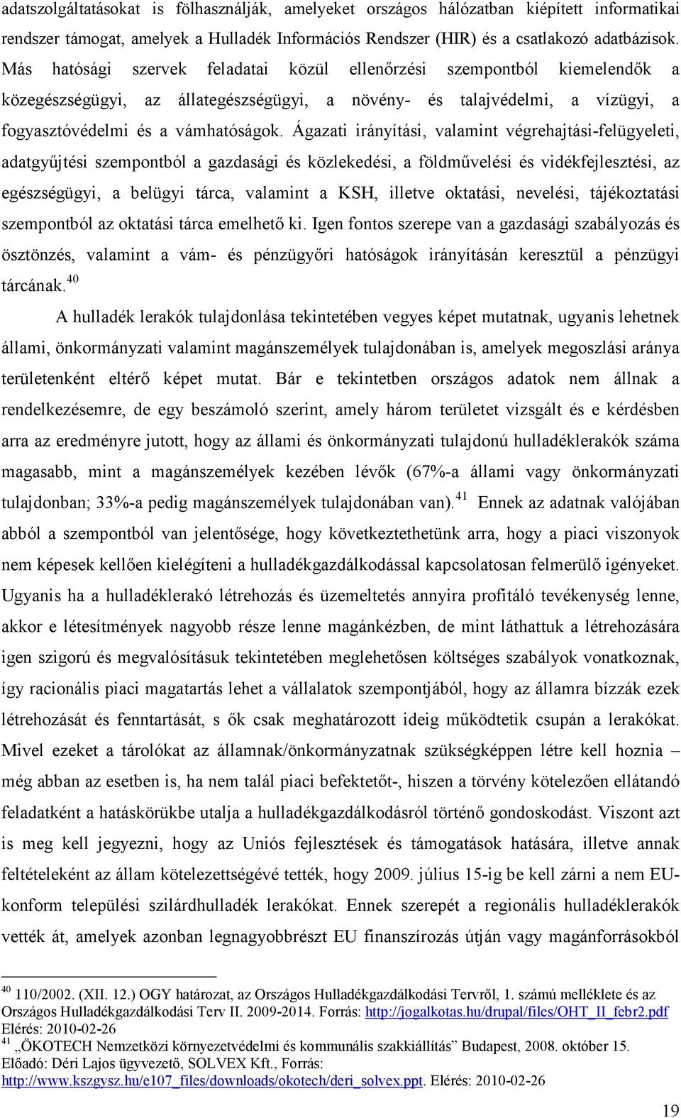 Ágazati irányítási, valamint végrehajtási-felügyeleti, adatgyőjtési szempontból a gazdasági és közlekedési, a földmővelési és vidékfejlesztési, az egészségügyi, a belügyi tárca, valamint a KSH,