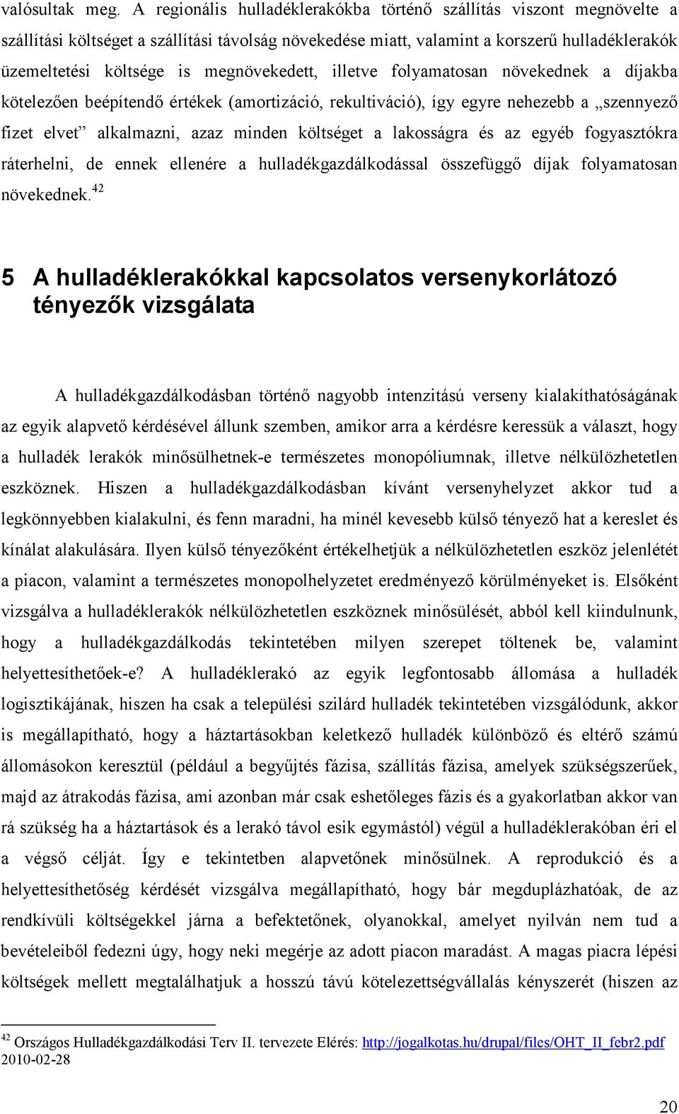 megnövekedett, illetve folyamatosan növekednek a díjakba kötelezıen beépítendı értékek (amortizáció, rekultiváció), így egyre nehezebb a szennyezı fizet elvet alkalmazni, azaz minden költséget a