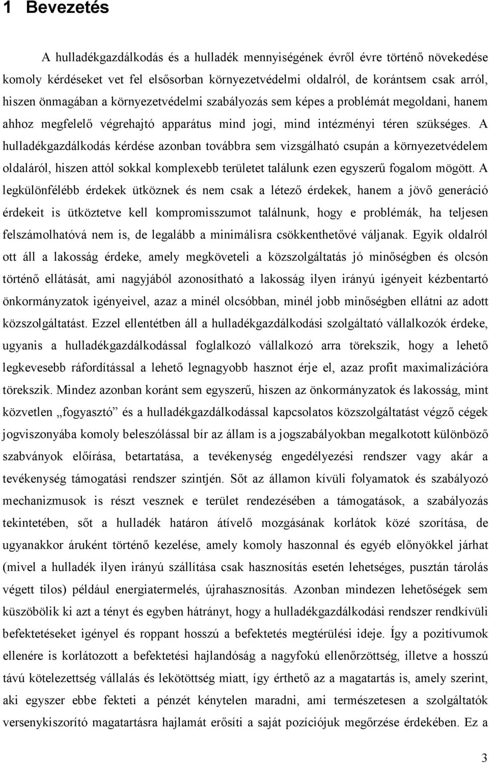 A hulladékgazdálkodás kérdése azonban továbbra sem vizsgálható csupán a környezetvédelem oldaláról, hiszen attól sokkal komplexebb területet találunk ezen egyszerő fogalom mögött.