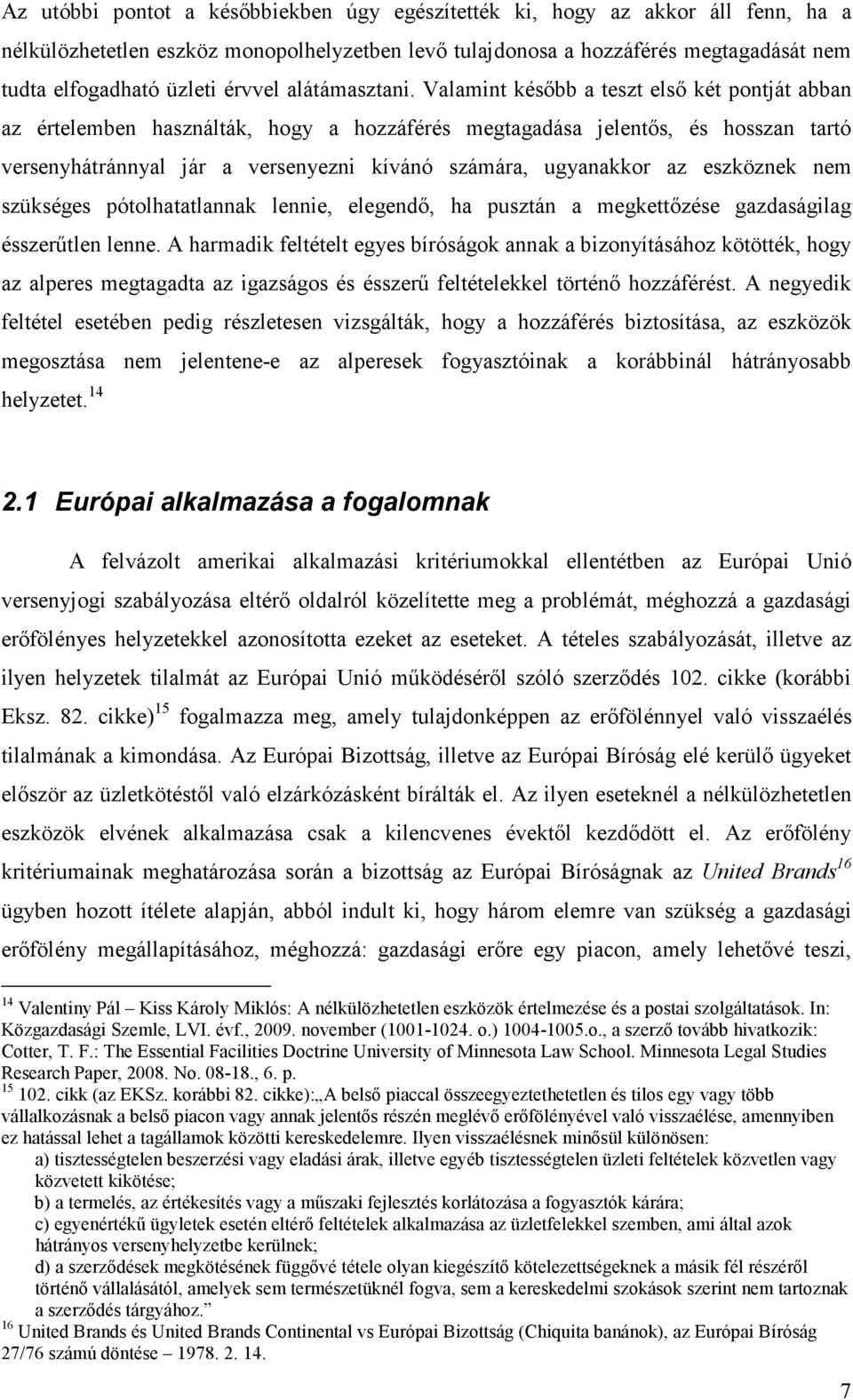 Valamint késıbb a teszt elsı két pontját abban az értelemben használták, hogy a hozzáférés megtagadása jelentıs, és hosszan tartó versenyhátránnyal jár a versenyezni kívánó számára, ugyanakkor az