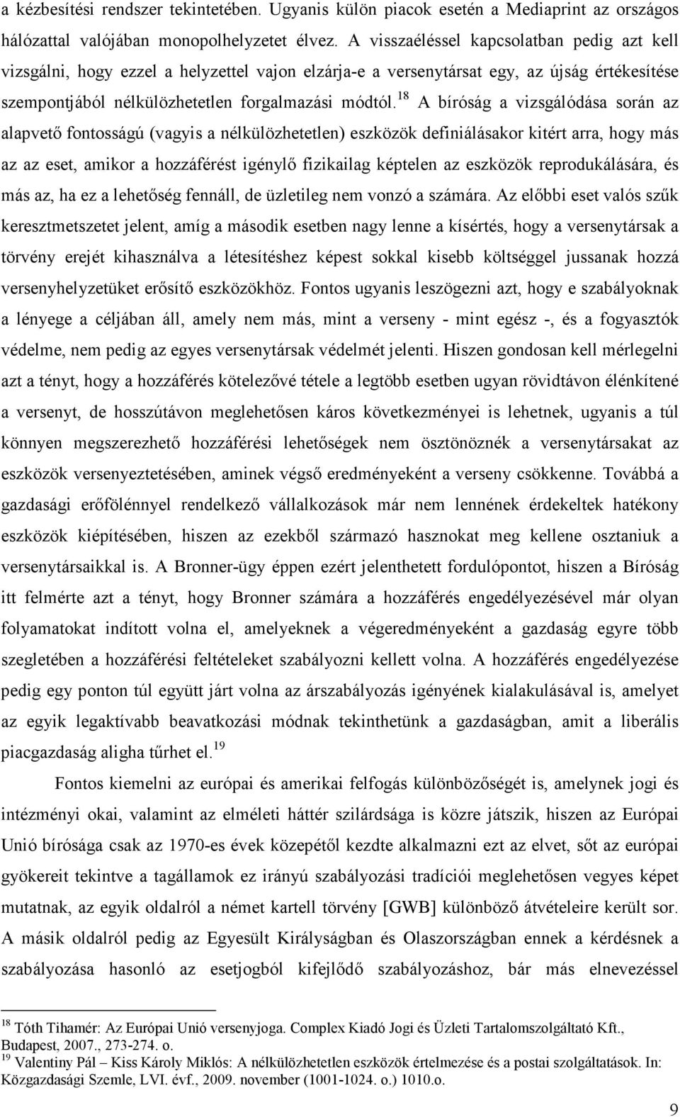 18 A bíróság a vizsgálódása során az alapvetı fontosságú (vagyis a nélkülözhetetlen) eszközök definiálásakor kitért arra, hogy más az az eset, amikor a hozzáférést igénylı fizikailag képtelen az