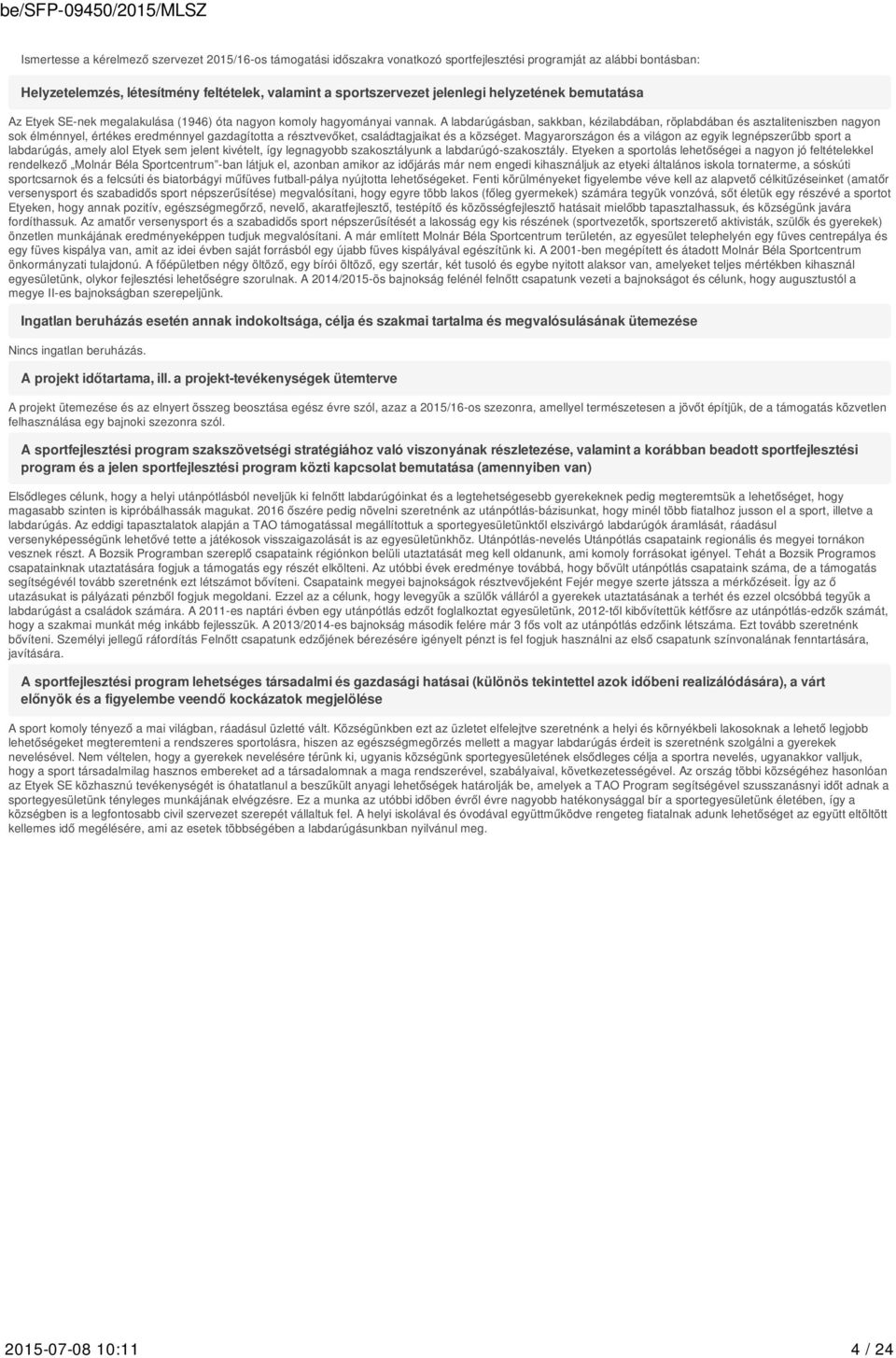 A labdarúgásban, sakkban, kézilabdában, röplabdában és asztaliteniszben nagyon sok élménnyel, értékes eredménnyel gazdagította a résztvevőket, családtagjaikat és a községet.