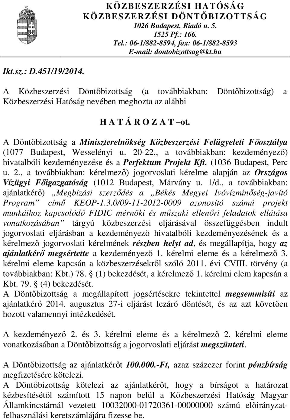 A Döntőbizottság a Miniszterelnökség Közbeszerzési Felügyeleti Főosztálya (1077 Budapest, Wesselényi u. 20-22., a továbbiakban: kezdeményező) hivatalbóli kezdeményezése és a Perfektum Projekt Kft.