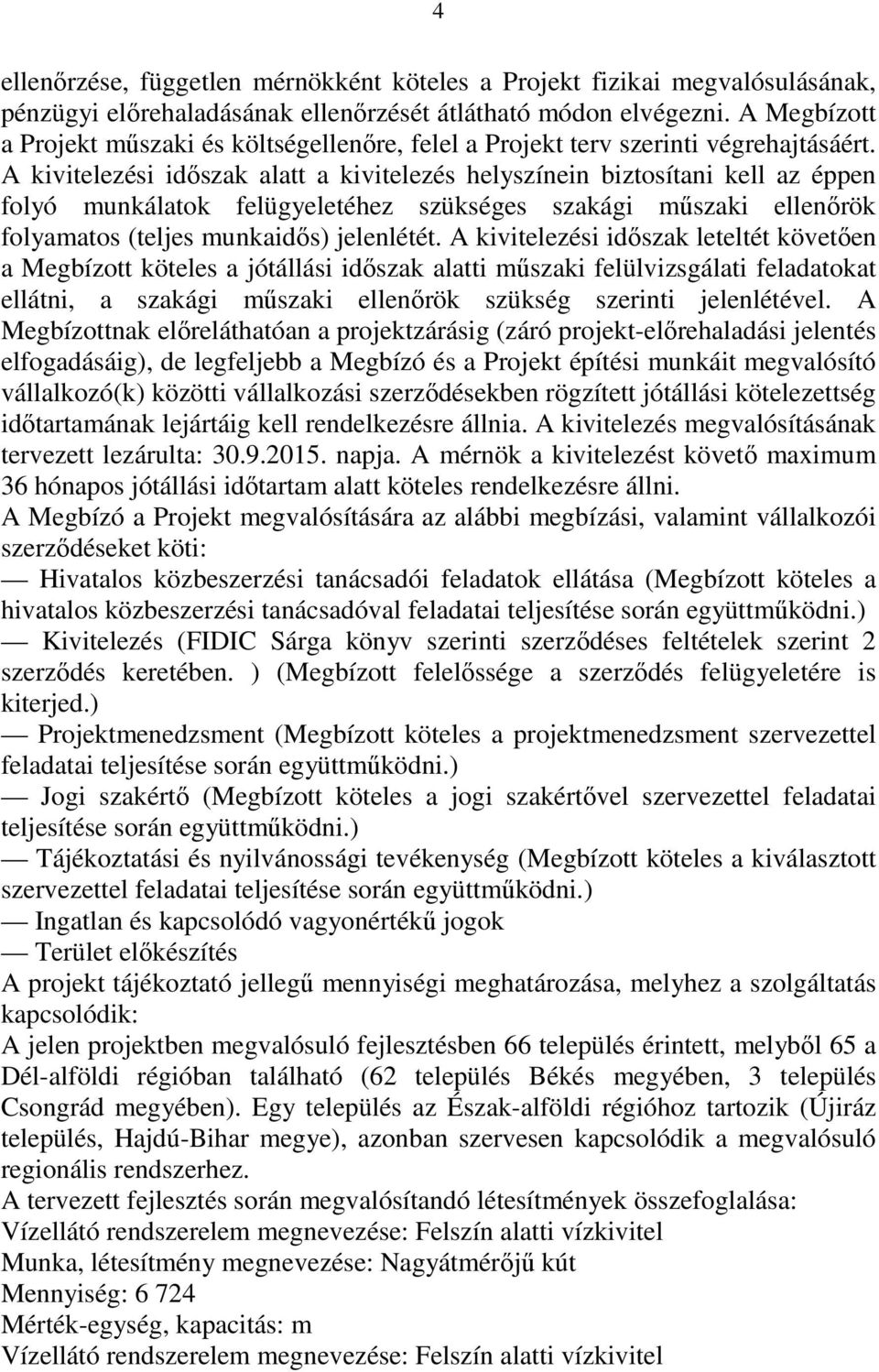 A kivitelezési időszak alatt a kivitelezés helyszínein biztosítani kell az éppen folyó munkálatok felügyeletéhez szükséges szakági műszaki ellenőrök folyamatos (teljes munkaidős) jelenlétét.