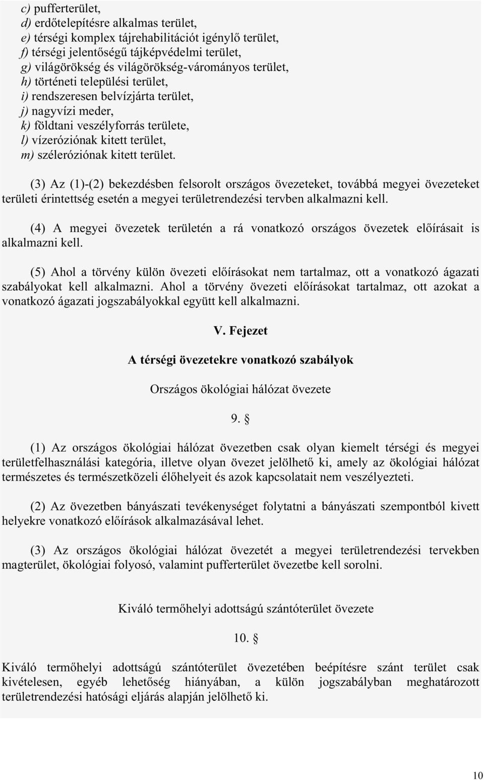 (3) Az (1)-(2) bekezdésben felsorolt országos övezeteket, továbbá megyei övezeteket területi érintettség esetén a megyei területrendezési tervben alkalmazni kell.