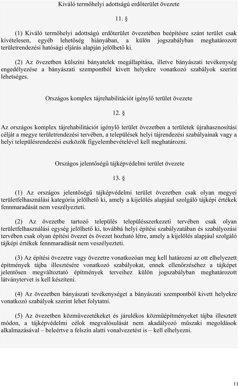 alapján jelölhet ki. (2) Az övezetben külszíni bányatelek megállapítása, illetve bányászati tevékenység engedélyezése a bányászati szempontból kivett helyekre vonatkozó szabályok szerint lehetséges.