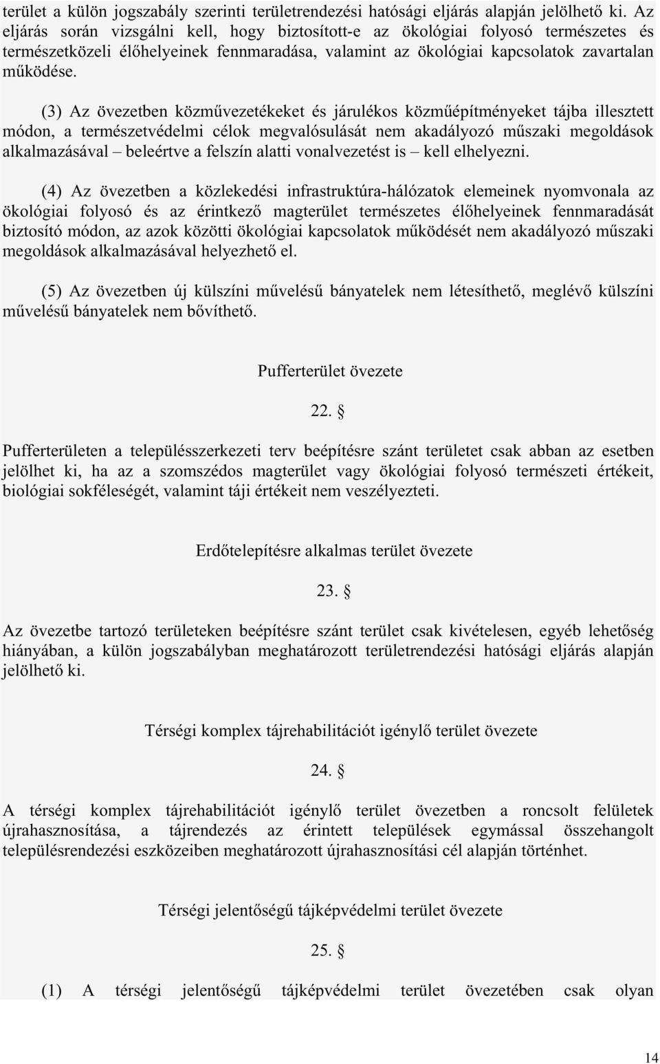 (3) Az övezetben közm vezetékeket és járulékos közm építményeket tájba illesztett módon, a természetvédelmi célok megvalósulását nem akadályozó m szaki megoldások alkalmazásával beleértve a felszín