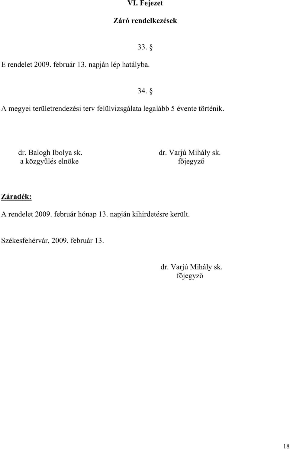 Balogh Ibolya sk. a közgy lés elnöke dr. Varjú Mihály sk. f jegyz Záradék: A rendelet 2009.