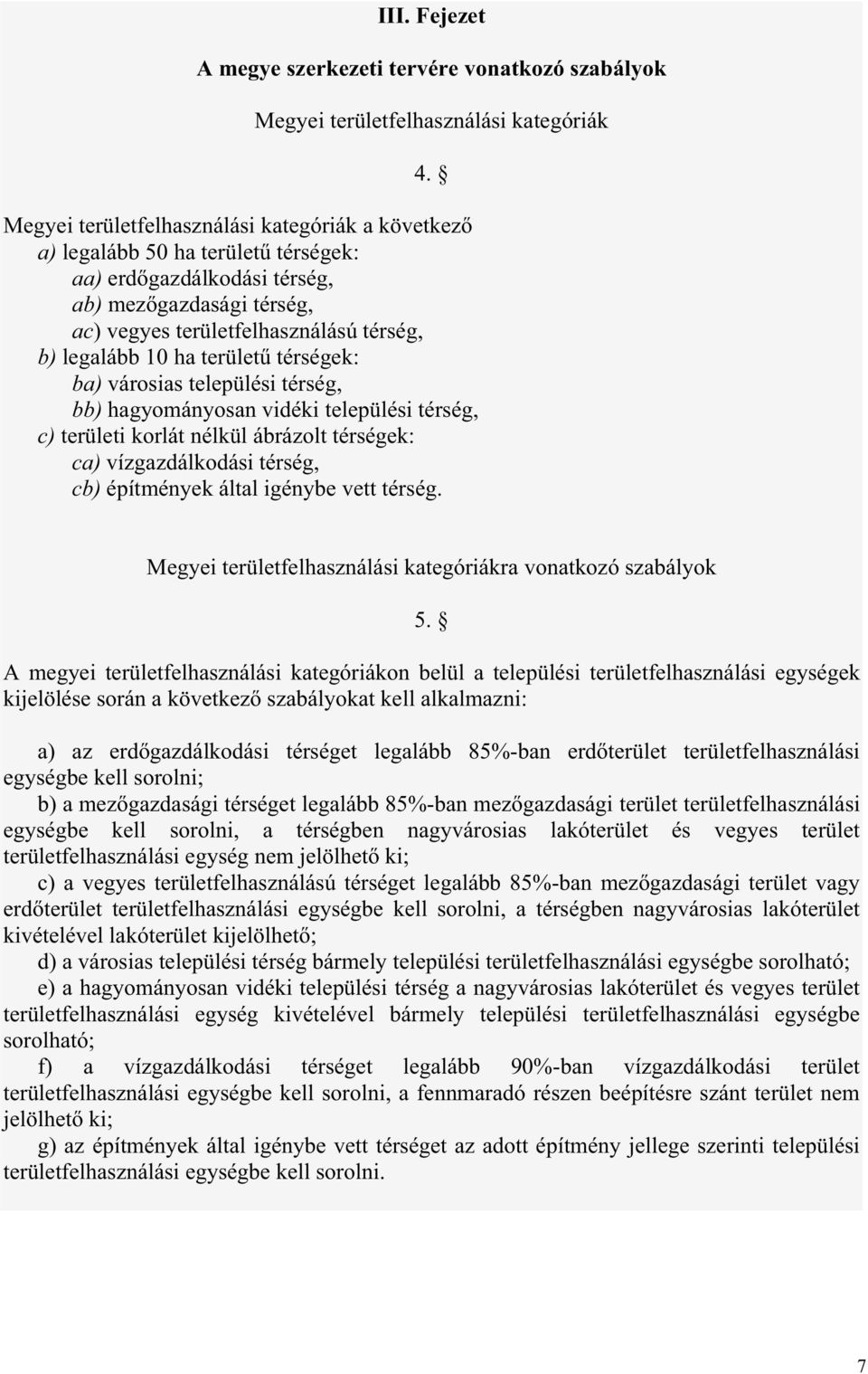 terület térségek: ba) városias települési térség, bb) hagyományosan vidéki települési térség, c) területi korlát nélkül ábrázolt térségek: ca) vízgazdálkodási térség, cb) építmények által igénybe