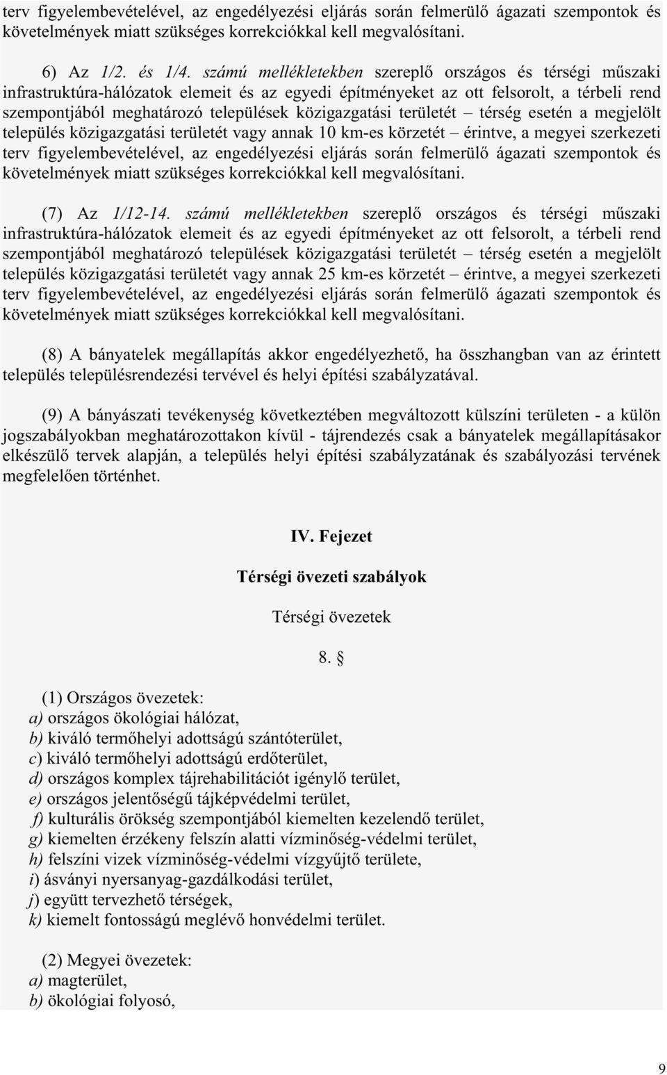 közigazgatási területét térség esetén a megjelölt település közigazgatási területét vagy annak 10 km-es körzetét érintve, a megyei szerkezeti terv figyelembevételével, az engedélyezési eljárás során