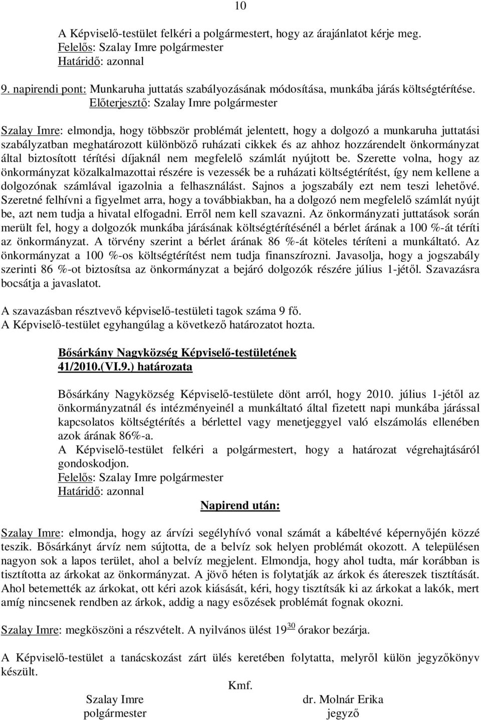 Szalay Imre: elmondja, hogy többször problémát jelentett, hogy a dolgozó a munkaruha juttatási szabályzatban meghatározott különböző ruházati cikkek és az ahhoz hozzárendelt önkormányzat által