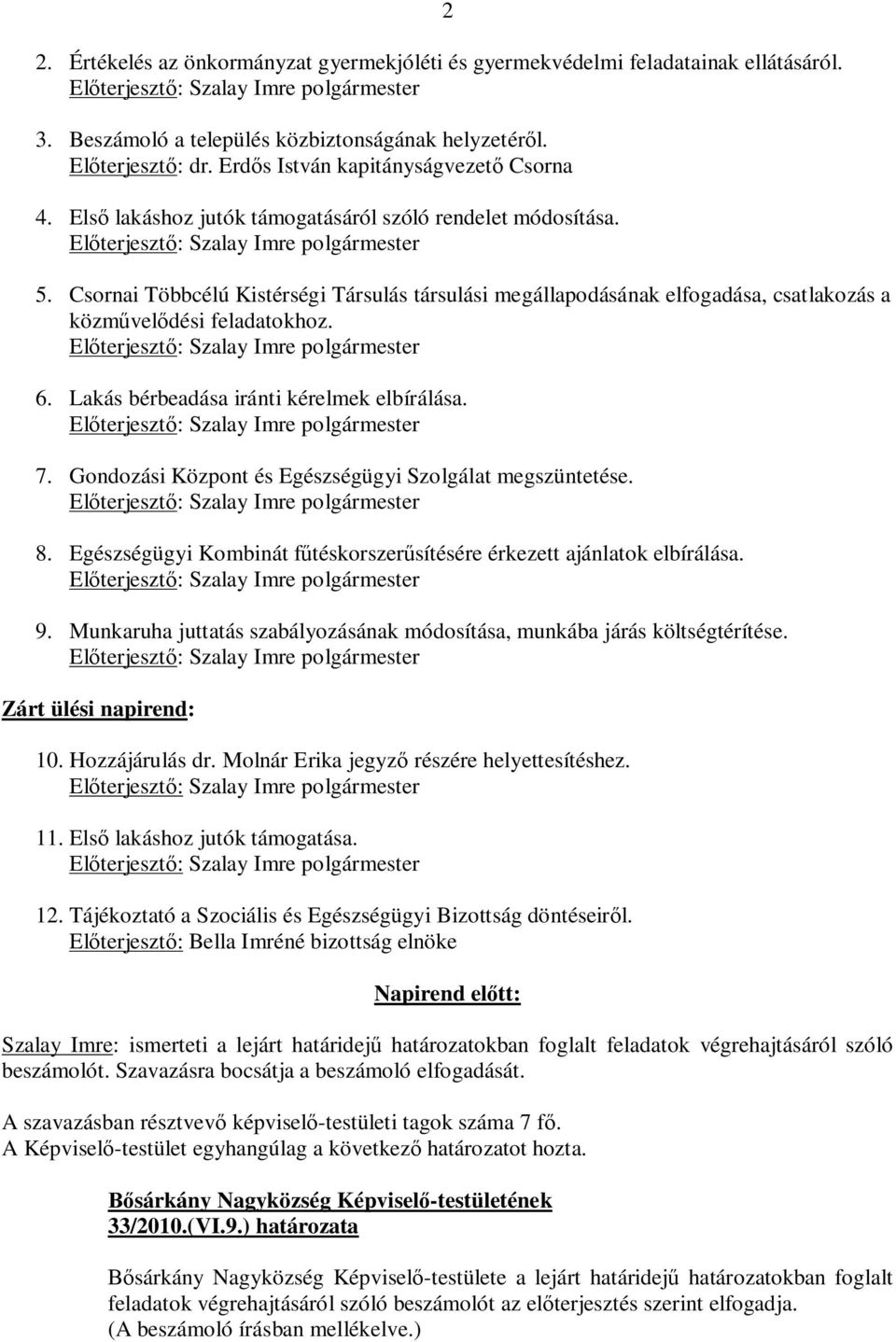 Csornai Többcélú Kistérségi Társulás társulási megállapodásának elfogadása, csatlakozás a közművelődési feladatokhoz. 6. Lakás bérbeadása iránti kérelmek elbírálása. 7.