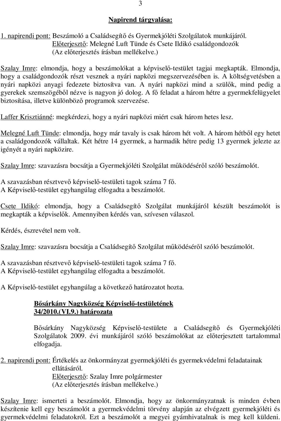 Elmondja, hogy a családgondozók részt vesznek a nyári napközi megszervezésében is. A költségvetésben a nyári napközi anyagi fedezete biztosítva van.