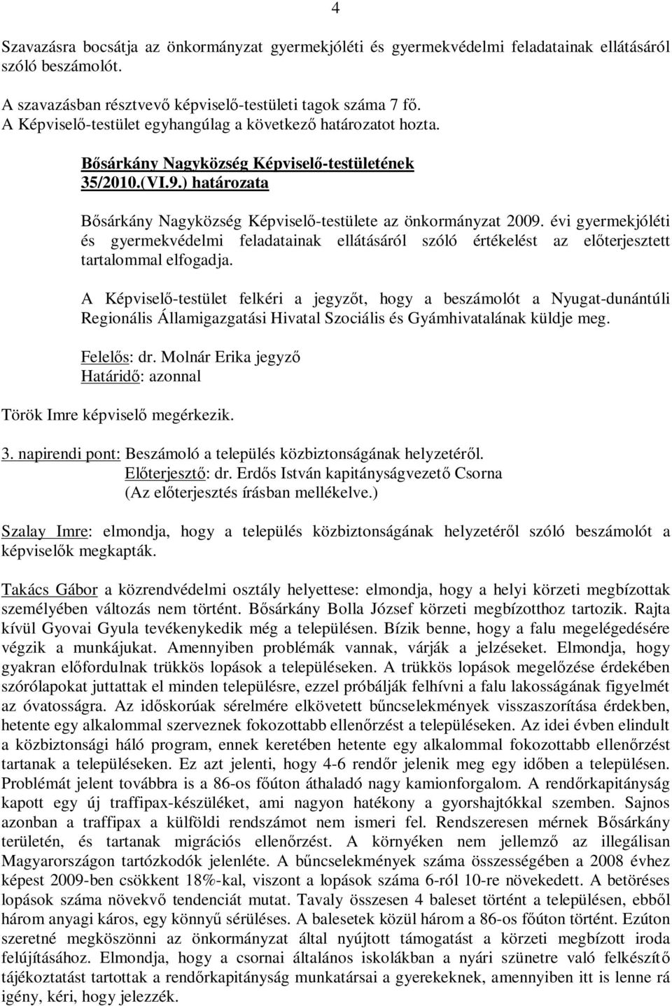 A Képviselő-testület felkéri a jegyzőt, hogy a beszámolót a Nyugat-dunántúli Regionális Államigazgatási Hivatal Szociális és Gyámhivatalának küldje meg. Felelős: dr.