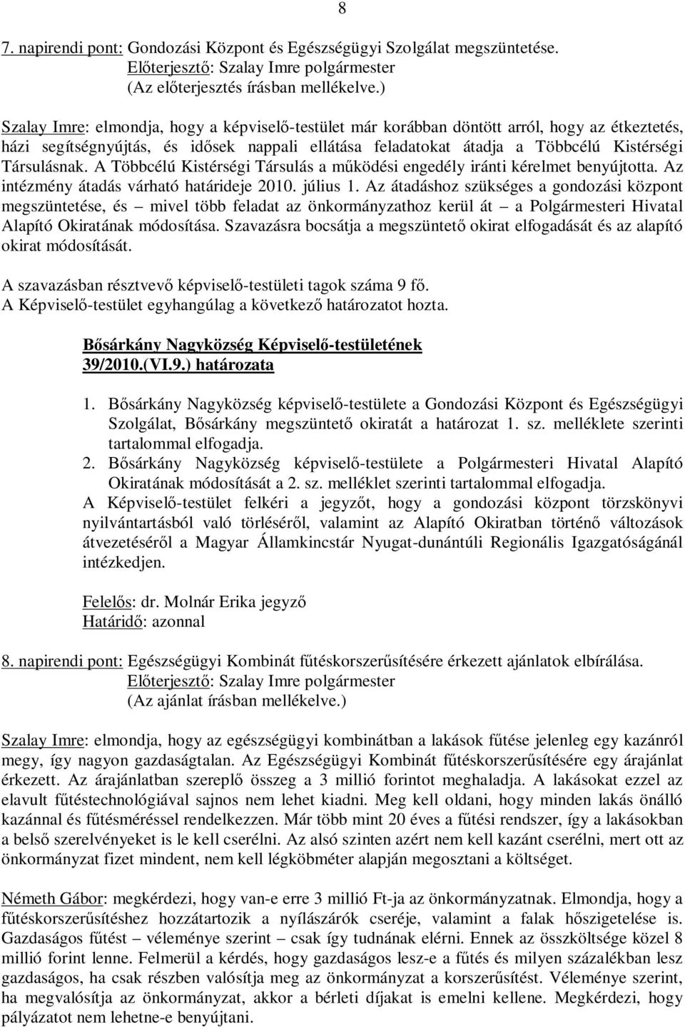 Társulásnak. A Többcélú Kistérségi Társulás a működési engedély iránti kérelmet benyújtotta. Az intézmény átadás várható határideje 2010. július 1.