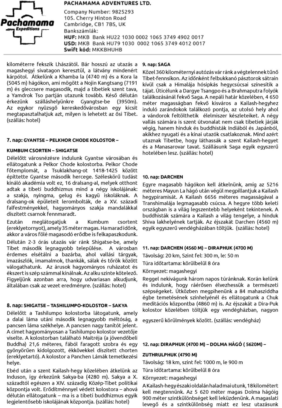 Késő délután érkezünk szálláshelyünkre Gyangtse-be (3950m). Az egykor nyüzsgő kereskedővárosban egy kicsit megtapasztalhatjuk azt, milyen is lehetett az ősi Tibet. (szállás: hotel) 7.