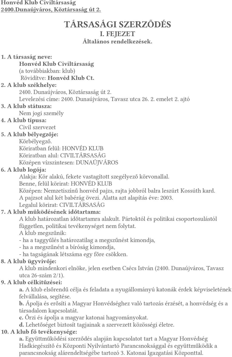 Dunaújváros, Tavasz utca 26. 2. emelet 2. ajtó 3. A klub státusza: Nem jogi személy 4. A klub típusa: Civil szervezet 5. A klub bélyegzője: Körbélyegző.
